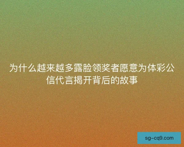 为什么越来越多露脸领奖者愿意为体彩公信代言揭开背后的故事